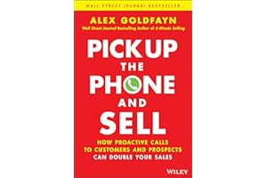 Pick Up the Phone and Sell: How Proactive Calls to Customers and Prospects Can Double Your Sales