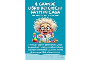IL GRANDE LIBRO DEI GIOCHI FATTI IN CASA: Il Manuale Segreto per Inventare Giochi Sorprendenti, con Oggetti di Tutti i Giorni, che Trasformerà la tua ... un Mondo di Avventure, Sfide e Divertimento!
