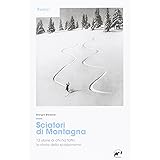 Sciatori di montagna. 12 storie di chi ha fatto la storia dello scialpinismo