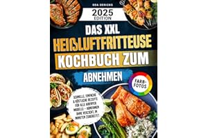 Das XXL Heißluftfritteuse Kochbuch zum Abnehmen: Schnelle, einfache & köstliche Rezepte für alle Airfryer Modelle – Abnehmen ohne Verzicht, in Minuten zubereitet | Mit Farbfotos