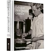 Lo que nos gusta comer: recetas cl&aacute;sicas y f&aacute;ciles del chef Thomas Straker para cocinar en casa con productos de temporada, p