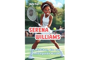 Serena Williams: Das Mädchen, das zur Tennislegende wurde: Illustriertes Biografiebuch für Kinder (Biografien für Kinder)