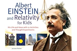 Albert Einstein and Relativity for Kids: His Life and Ideas with 21 Activities and Thought Experiments: His Life and Ideas with 21 Activities and Thought Experiments Volume 45