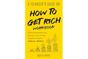 A Teenager’s Guide on How to Get Rich - Workbook: Interactive and Motivating Exercises That Can Help Towards the Goal of Financial Freedom (Mastering Wealth: Discipline and Mindset Mastery Series)