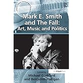 Mark E. Smith and The Fall: Art, Music and Politics (Ashgate Popular and Folk Music Series)