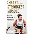 The Heart is the Strongest Muscle: How to Get from Great to Unstoppable