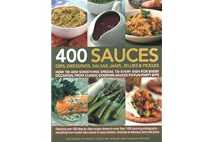 400 Sauces, Dips, Dressings, Salsas, Jams, Jellies & Pickles: How To Add Something Special To Every Dish For Every Occasion, From Classic Cooking ... Cordon Bleu Sauces To Spicy Relishes, Chu