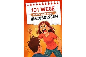 101 Wege, deinen Mann nicht umzubringen: Ein humorvoller Survival-Guide für Ehefrauen | Lustiges Geschenk für Frauen
