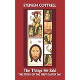 The Things He Said - The Story of the First Easter Day: Reflections On Jesus' Sayings Between Resurrection And Ascension