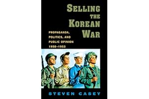 Selling the Korean War: Propaganda, Politics, and Public Opinion in the United States, 1950-1953