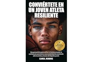 CONVIÉRTETE EN UN JOVEN ATLETA RESILIENTE: Una guía práctica para cultivar la fortaleza mental, la confianza en uno mismo y una mentalidad de ... juvenil (The Resilient Young Athlete Series)