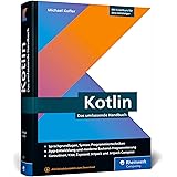 Kotlin: Das umfassende Handbuch. Über 800 Seiten Kotlin-Wissen mit zahlreichen Beispielen aus der Entwicklerpraxis