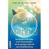 Jenseits von Materie: Bewegende Erfahrungen eines Wissenschaftlers mit der geistigen Welt und seine Jenseitsforschung