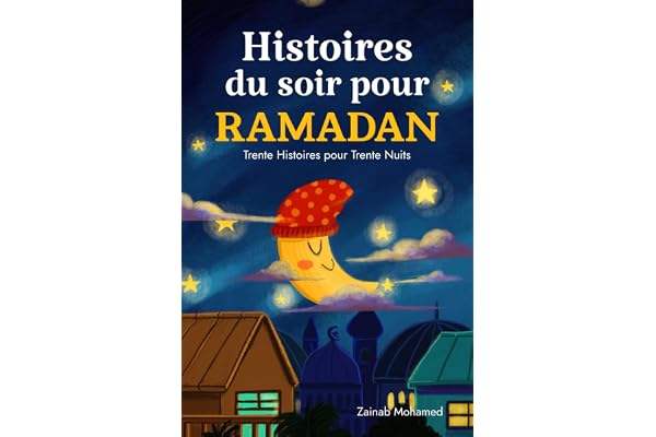 Histoires du Soir pour Ramadan: Trente Histoires pour les Trente Saintes Nuits du Ramadan ! (Livre Islamique pour Enfants)