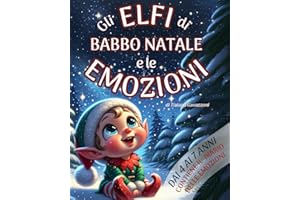 Gli Elfi di Babbo Natale e le Emozioni: 10 brevi racconti illustrati a colori per bambini dai 4 ai 7 anni, per scoprire le emozioni e comprenderle. Piccolo diario delle emozioni incluso all'interno.