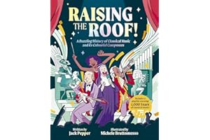 Raising the Roof: A Dazzling History of Classical Music and its Colourful Characters