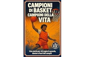 Campioni di Basket, Campioni di Vita: Dalle strade difficili ai palcoscenici mondiali: LeBron James, Michael Jordan, Kobe Bryant, Stephen Curry, e altre leggende che insegnano a non arrendersi mai.