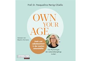 Own your Age - Stark und selbstbestimmt in der zweiten Lebenshälfte.: Die Psychologie der Lebensübergänge nutzen