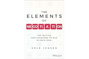 The Elements of Negotiation: 103 Tactics for Everyone to Win in Each Deal