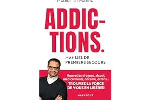 Addictions - Manuel de premiers secours: Nouvelles drogues, alcool, médicaments, cocaïne, écrans... Trouvez la force de vous en libérer