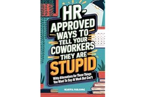 HR Approved Ways to Tell Coworkers They Are Stupid: Witty Alternatives for Those Things You Want To Say At Work But Can't (Funny Gag Gift for Coworkers)