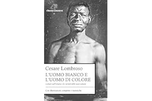 L'uomo bianco e l'uomo di colore: Letture sull'origine e la varietà delle razze umane | Edizione integrale con illustrazioni complete e statistiche