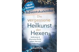 Die vergessene Heilkunde der Hexen, Adventskalender mit 24 Rezepten : Heilkräuter & ätherische Öle für Salben, Tees und Tinkturen