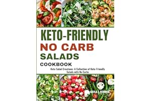KETO-FRIENDLY NO CARB SALADS COOKBOOK: Keto Salad Creations: A Collection of Keto-Friendly Salads with No Carbs
