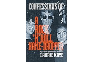 Confessions of a Rock N Roll Name Dropper: My Life Leading Up to John Lennon's Last Interview
