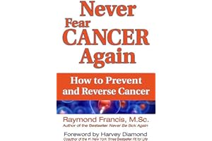 Never Fear Cancer Again: How to Prevent and Reverse Cancer (Never Be)