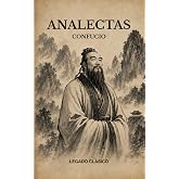 ANALECTAS DE CONFUCIO: Lecciones eternas sobre virtud, liderazgo y car&aacute;cter