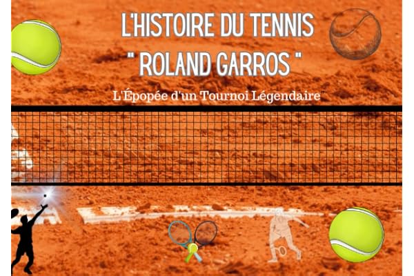 L'Histoire du Tennis "ROLAND GARROS": L'épopée d'un tournoi légendaire