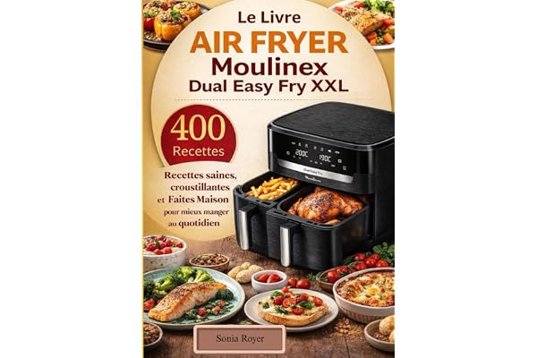 Le Livre Air Fryer Moulinex Dual Easy Fry XXL 400 Recettes saines, croustillantes et Faites Maison pour mieux manger au quotidien