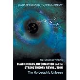 Introduction To Black Holes, Information And The String Theory Revolution, An: The Holographic Universe