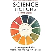 Science Fictions: Exposing Fraud, Bias, Negligence and Hype in Science