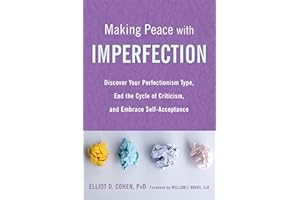 Making Peace with Imperfection: Discover Your Perfectionism Type, End the Cycle of Criticism, and Embrace Self-Acceptance