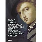 Storia della fisiognomica. Arte e psicologia da Leonardo a Freud. Ediz. illustrata