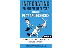 Integrating Primitive Reflexes Through Play and Exercise: An Interactive Guide to the Asymmetrical Tonic Neck Reflex (ATNR)