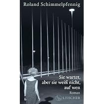 Sie wartet, aber sie weiß nicht, auf wen: Roman : Schimmelpfennig ...