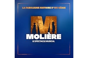 Molière Le Spectacle Musical : la Fabuleuse Histoire D’Un Génie