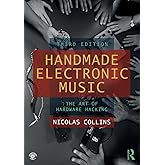 Handmade Electronic Music: The Art of Hardware Hacking
