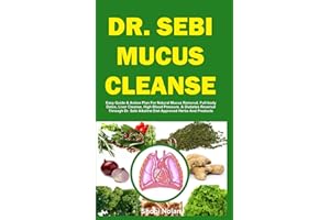 DR. SEBI MUCUS CLEANSE: Easy Guide & Action Plan For Natural Mucus Removal, Full-body Detox, Liver Cleanse, High Blood Pressure, & Diabetes Reversal ... Alkaline Diet Approved Herbs And Products