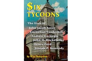 Six Tycoons: The Lives of John Jacoob Astor, Cornelius Vanderbilt, Andrew Carnegie...