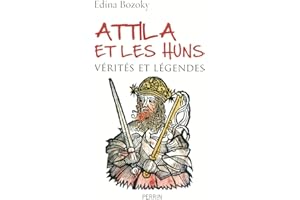 Attila et les Huns: Vérités et légendes