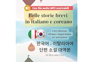 Belle storie brevi in italiano e coreano - Libro illustrato bilingue / doppia lingua per principianti con file audio MP3 scaricabili