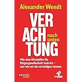 Verachtung nach unten: Wie eine Moralelite die Bürgergesellschaft bedroht – und wie wir sie verteidigen können
