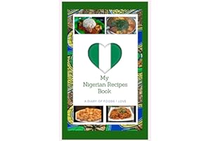 My Nigerian Recipes Book: A Blank Notebook To Add My Favorite African Family Recipes; A Great Gift for Mom, Dad, Sister, Aunt etc. Journal Your Love For Food