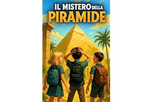 IL MISTERO DELLA PIRAMIDE: Un libro d’avventura per ragazzi ambientato in Egitto che insegna il valore del coraggio e dell'amicizia | Lettura consigliata per bambini di 8 - 12 anni