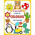 Il Mio Primo Libro da Colorare per Bambini: 100 immagini di cose di tutti i giorni e animali create con amore per dipingere p