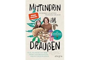 Mittendrin im Draußen: Pilze, Pflanzen und Tiere direkt vor der Haustür - eine Entdeckungsreise